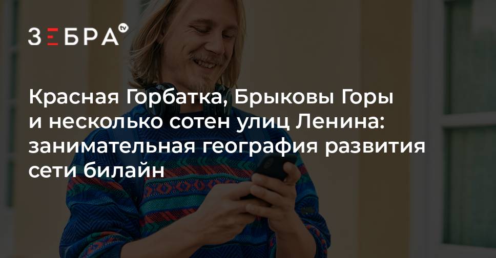 Красная Горбатка, Брыковы Горы и несколько сотен улиц Ленина: занимательная география развития сети билайн - новости Владимирской области