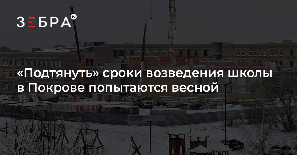 «Подтянуть» сроки возведения школы в Покрове попытаются весной