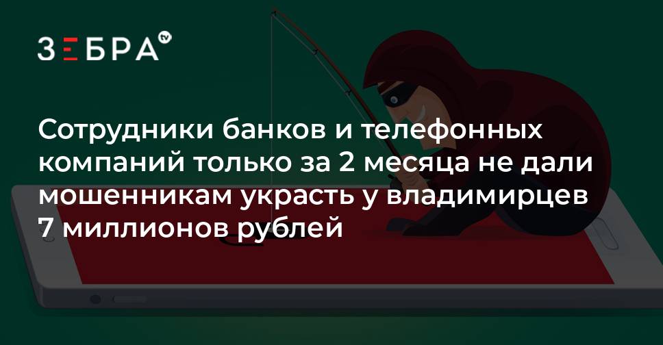 Сотрудники банков и телефонных компаний только за 2 месяца не дали мошенникам украсть у владимирцев 7 миллионов рублей - новости Владимирской области