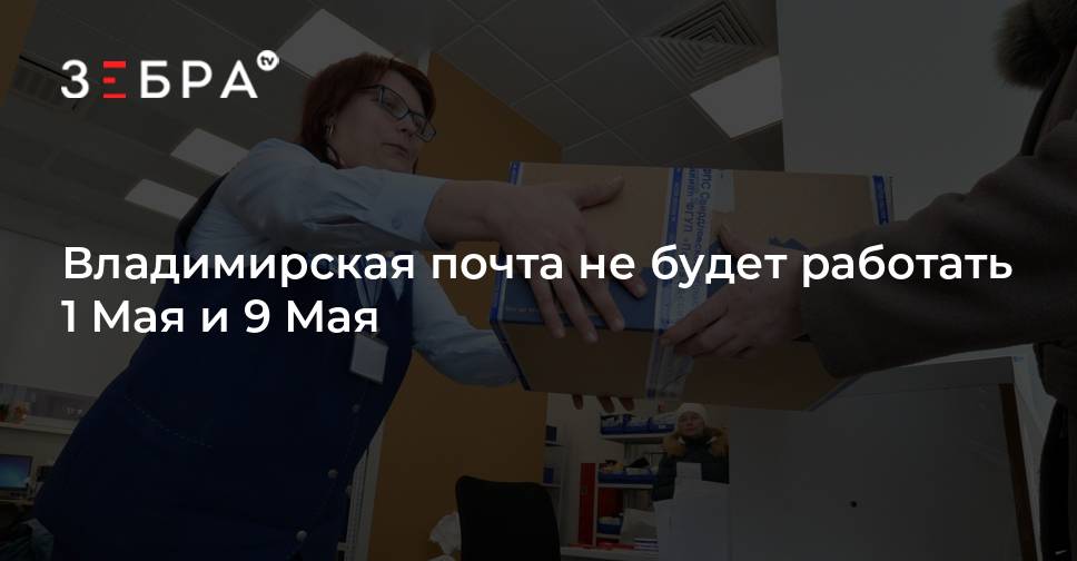 Владимирская почта не будет работать 1 Мая и 9 Мая - новости ...