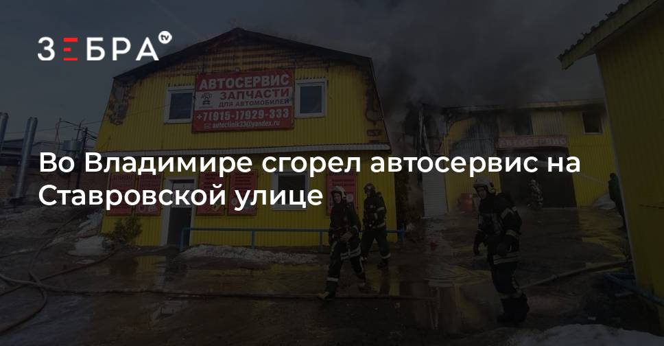 Во Владимире сгорел автосервис на Ставровской улице - новости ...