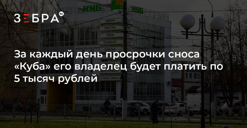 За каждый день просрочки сноса Куба его владелец будет платить по 5 тысяч рублей - новости Владимирской области